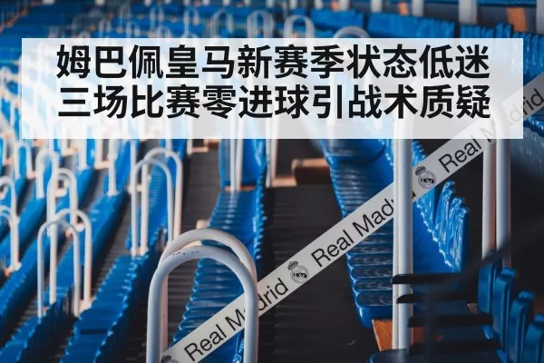 姆巴佩皇马新赛季状态低迷 三场比赛零进球引战术质疑